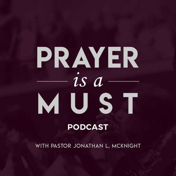 Prayer is a Must Podcast with Pastor Jonathan L. McKnight